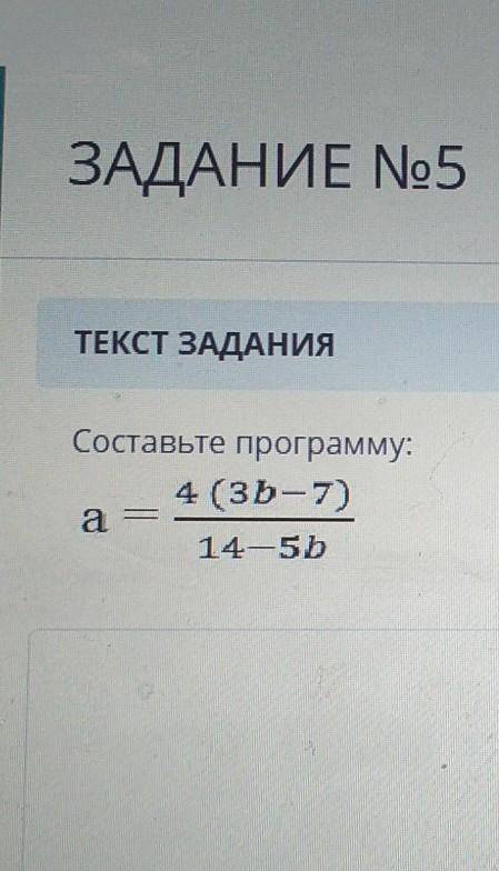 Составьте программу a=4(3b-7)/14-5b ​