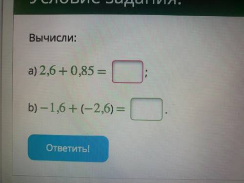 1. Вычисли: a) 2,6 + 0,85 = b) −1,6 + (−2,6) = 2. Выполни сложение (ответ запиши в виде десятичной