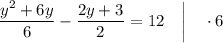 \dfrac{y^{2}+6y}{6}-\dfrac{2y+3}{2}=12 \quad \bigg | \quad \cdot 6