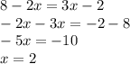 8 - 2x = 3x - 2 \\ - 2x - 3x = - 2 - 8 \\ - 5x = - 10 \\ x = 2