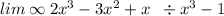 lim \: \infty \: 2x ^{3} - 3x ^{2} + x \ \: \div x ^{3} - 1