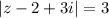 |z - 2 + 3i| =3