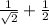 \frac{1}{ \sqrt{2} } + \frac{1}{2}