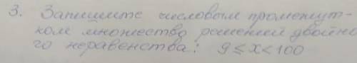 Запишите числовым промежутком множество решений двойного неравенства: 9≤x<100