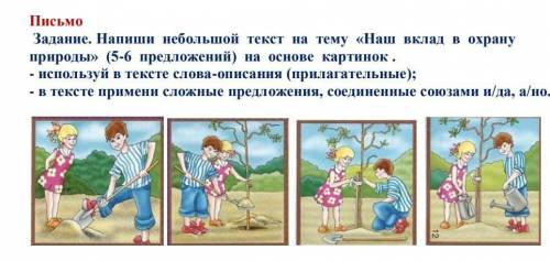 Письмо задание. напиши небольшой текст на тему наш вклад в охрану природы (5-6 предложений) на осн