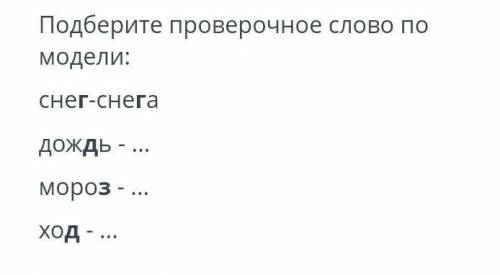 Подберите проверрочное слово по модели снег-снега дождь-? мороз? ход сор соч ́ ​