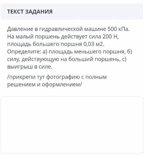 ТЕКСТ ЗАДАНИЯ Давление в гидравлической машине 500 кПа. На малый поршень действует сила 200 Н, площа