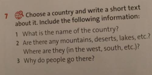 7 Choose a country and write a short textabout it. Include the following information:1 What is the n