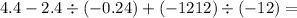 4.4 - 2.4 \div ( - 0.24) + ( - 1212) \div ( - 12) =