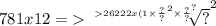 781x12 = { \sqrt[ { 26222x(1 { \\ \times \frac{?}{?} }^{2} \times \frac{?}{?} }^{?} ]{?} }^{2}