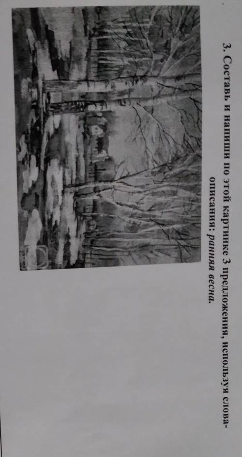 3. Составь и напиши по этой картинке 3 предложения, используя слова-описания: ранняя весна.​
