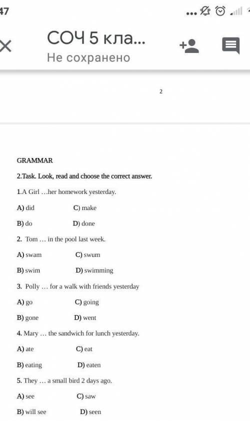 GRAMMAR 2.Task. Look, read and choose the correct answer. 1.A Girl …her homework yesterday.A) did  