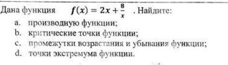 Дана функция f(x)=2x+8/x. Найдите: а. производную функции б. критическую точку функции с. промежутки