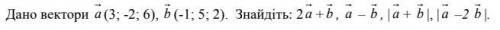 Дано вектори a (3; -2; 6), b (-1; 5; 2). Знайдіть: 2a+b , a - b , | a + b | , | a - 2b |