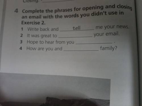 Complete the phrases for opening and closin an email with the words you didn't use in Exercise 2.