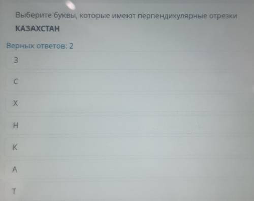 Выберите буквы, которые имеют перпендикулярные отрезки КАЗАХСТАНВерных ответов: 23С CXHKAT ​