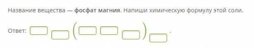 Название вещества — фосфат магния. Напиши химическую формулу этой соли. ответ: ( ) . кто не понял в