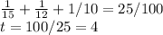 \frac{1}{15}+\frac{1}{12}+1/10=25/100\\ t=100/25=4