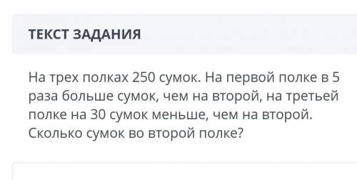 ТЕКСТ ЗАДАНИЯ На трех полках 250 сумок. На первой полке в 5 раза больше сумок, чем на второй, на тре