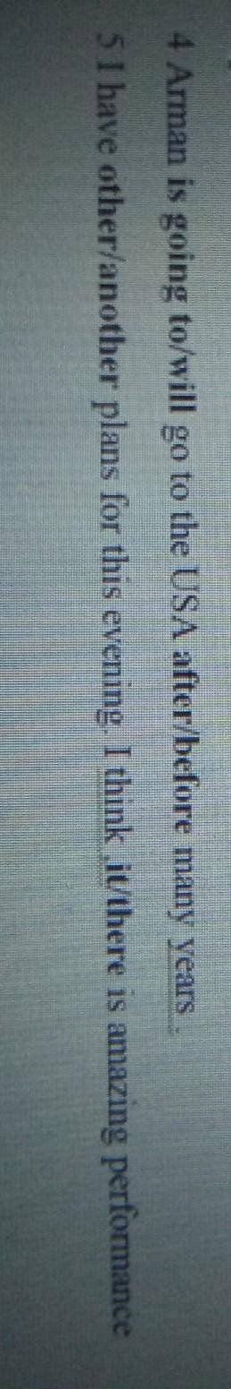 4 Arman is going to/will go to the USA after/before many years 5 I have other another plans for this