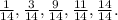 \frac{1}{14} , \frac{3}{14} ,\frac{9}{14} , \frac{11}{14} , \frac{14}{14} .