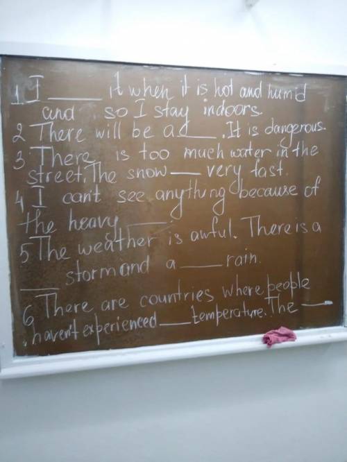 : 1. I ___ it when it is hot and humid and so I stay indoors. 2. There will be a ___. It is dangerou