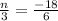 \frac{n}{3} =\frac{-18}{6}