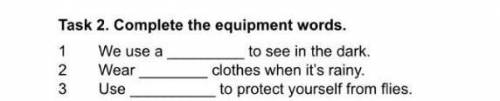 Task 2. Complete the equipment words. 1We use a_to see in the dark.Wear_clothes when it's rainy.Use_