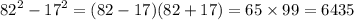 {82}^{2} - {17}^{2} = (82 - 17)(82 + 17) = 65 \times 99 = 6435