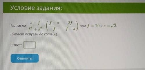 Вычисли s-f/f²+s²×(f+s/f-2f/f-s) при f=20 и s=√2​