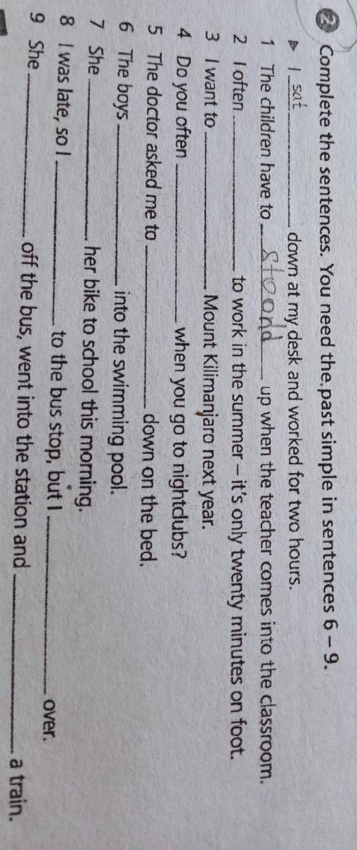 ► 1 sat Complete the sentences. You need the past simple in sentences 6 - 9.down at my desk and work