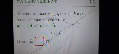 Опредилите какоеиз двух чиселk и n болше известно что k-16