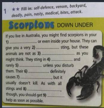 Fill in: self-defence, venom, backyard, deadly, pain, nasty, medical, bites, attack.Scorpions DOWN U