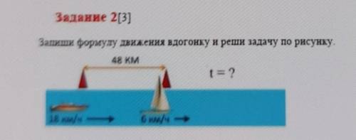 Задание 2[3] Заншн формулу движения вдогонку и реши задачу по рисунку.48 кмt=?18 км/ч -6 км/ч дам 5