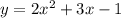 y = 2 {x}^{2} + 3x - 1