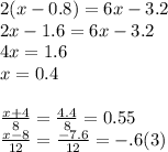 2(x - 0.8) = 6x - 3.2 \\ 2x - 1.6 = 6x - 3.2 \\ 4x = 1.6 \\ x = 0.4 \\ \\ \frac{x + 4}{8} = \frac{4.4}{8} = 0.55 \\ \frac{x - 8}{12} = \frac{ - 7.6}{12} = - .6(3)