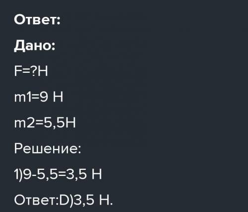 4. Вес тела в воздухе равен 5 Н, а в жидкости 3,5 Н. Определите выталкивающую силу [1] А) 1,5 Н B) 6