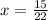 x = \frac{15}{22}