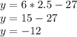 y = 6 * 2.5 - 27\\y = 15 - 27\\y = -12