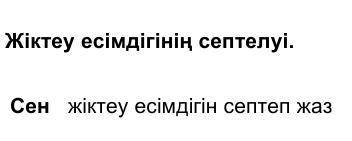 Жіктеу есімдігінің септелуі. Сен жіктеу есімдігін септеп жаз