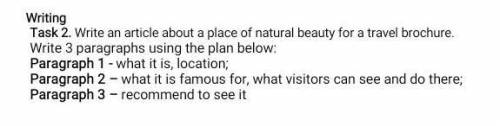 Task 2. Write an article about a place of natural beauty for a travel brochure. Write 3 paragraphs u