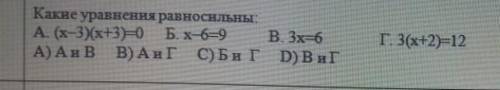 Какие уравнение равносильны. а) (х-3)(х+3)=0 б) х-6=9 в) 3х=6 г) 3(х+2)=12 ​