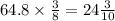 64.8 \times \frac{3}{8} = 24 \frac{3}{10}