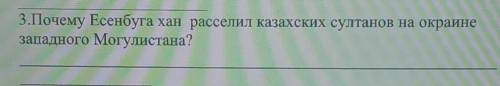 3.Почему Есенбуга хан расселил казахских султанов на окраине западного Могулистана? ​