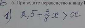 Приведите неравенство к виду kx>b, где kи b-целые числа:,2,5+3/8х >х​