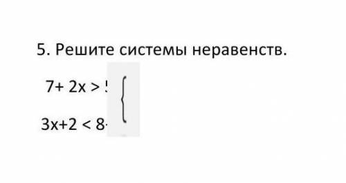 5. Решите системы неравенств.7+ 2x >3х+2 8​