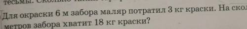 Для окраски 6 м забора маляр потратил 3 кг краски. На сколько метров забора хватит 18 кг краски? МОЖ