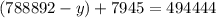 (788892 - y) + 7945 = 494444