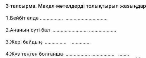 3-тапсырма. Мақал-мәтелдерді толықтырып жазыңдар. 1.Бейбіт елде - 2.Ананың сүті - бал 3.Жері байдың