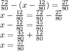 \frac{72}{80} - (x - \frac{12}{80} ) = \frac{27}{80} \\ x - \frac{12}{80} = \frac{72}{80} - \frac{27}{80} \\ x - \frac{12}{80} = \frac{45}{80} \\ x = \frac{45}{80} + \frac{12}{80} \\ x = \frac{57}{80}